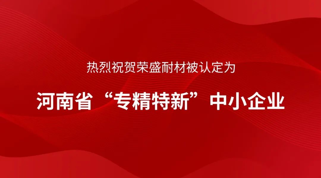 喜訊！榮盛耐材被認(rèn)定為河南省“專(zhuān)精特新”中小企業(yè)~